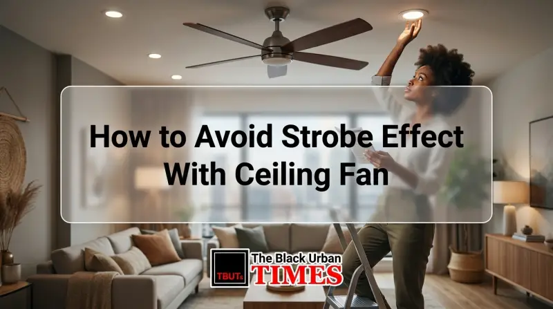 How to Avoid Strobe Effect With Ceiling Fan