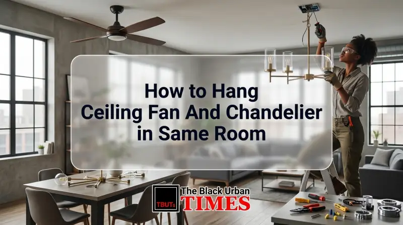How to Hang Ceiling Fan And Chandelier in Same Room